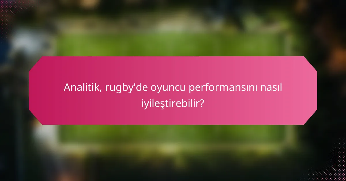 Analitik, rugby'de oyuncu performansını nasıl iyileştirebilir?