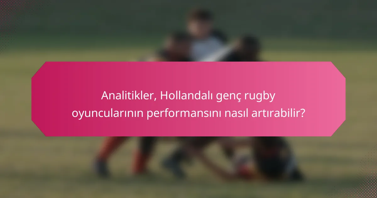 Analitikler, Hollandalı genç rugby oyuncularının performansını nasıl artırabilir?