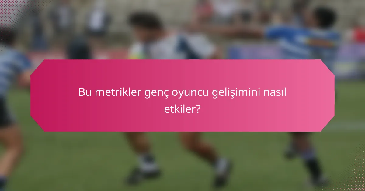 Bu metrikler genç oyuncu gelişimini nasıl etkiler?