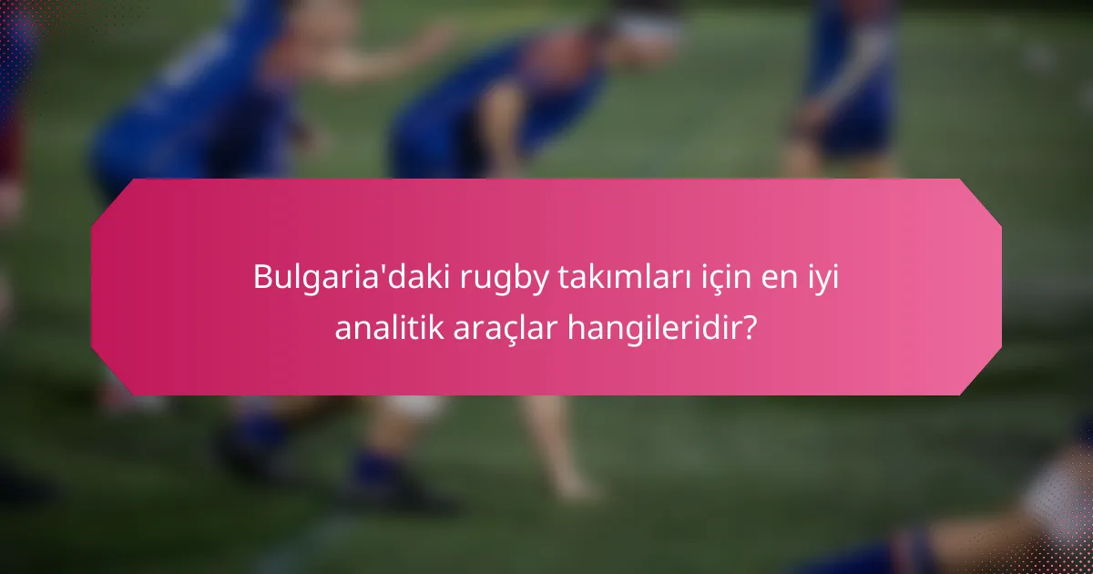 Bulgaria'daki rugby takımları için en iyi analitik araçlar hangileridir?