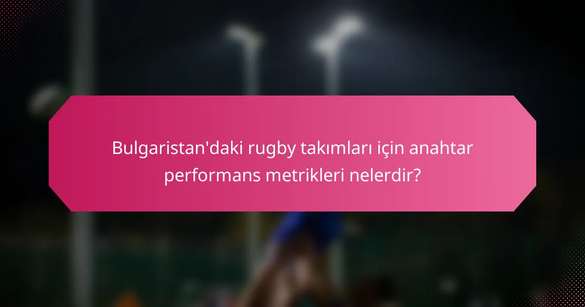Bulgaristan'daki rugby takımları için anahtar performans metrikleri nelerdir?