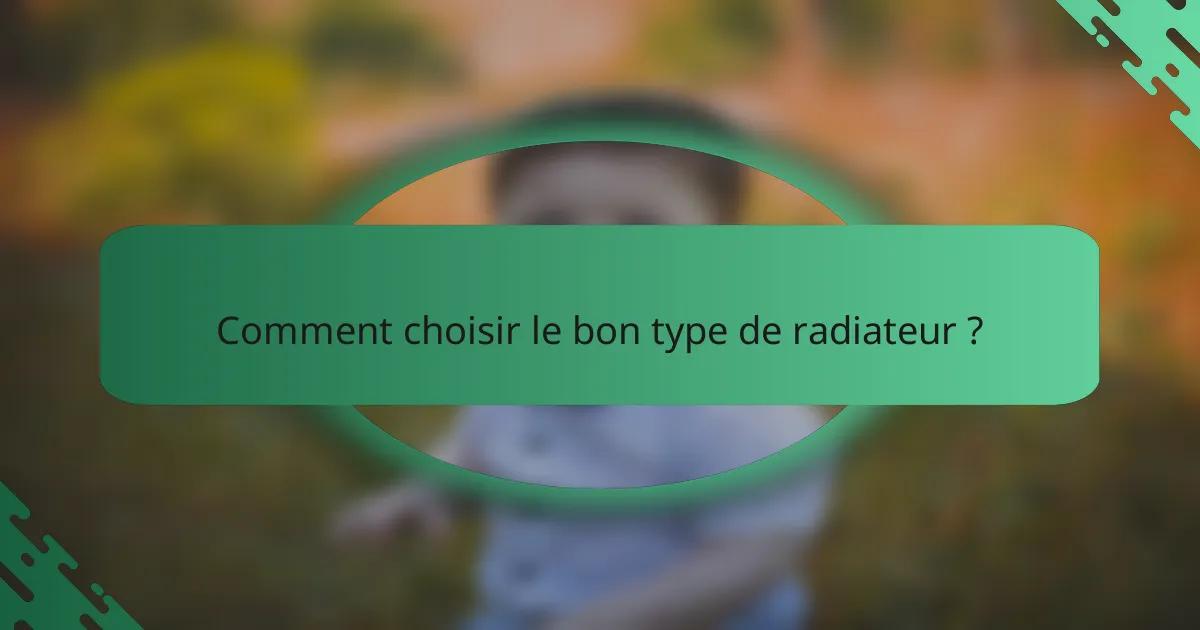 Comment choisir le bon type de radiateur ?
