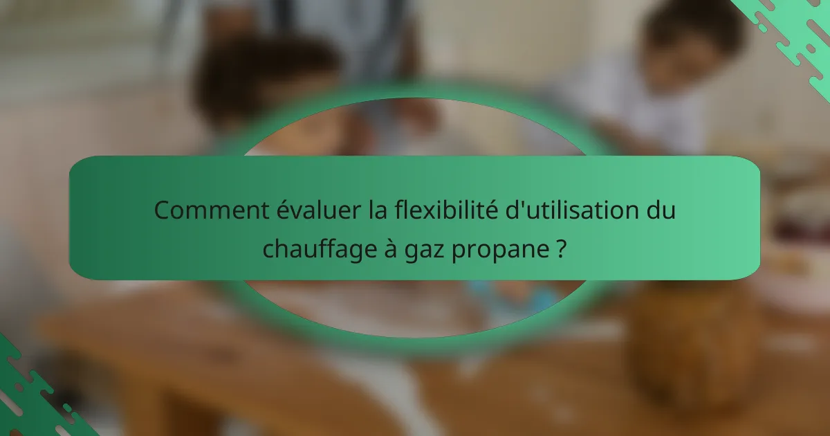 Comment évaluer la flexibilité d'utilisation du chauffage à gaz propane ?