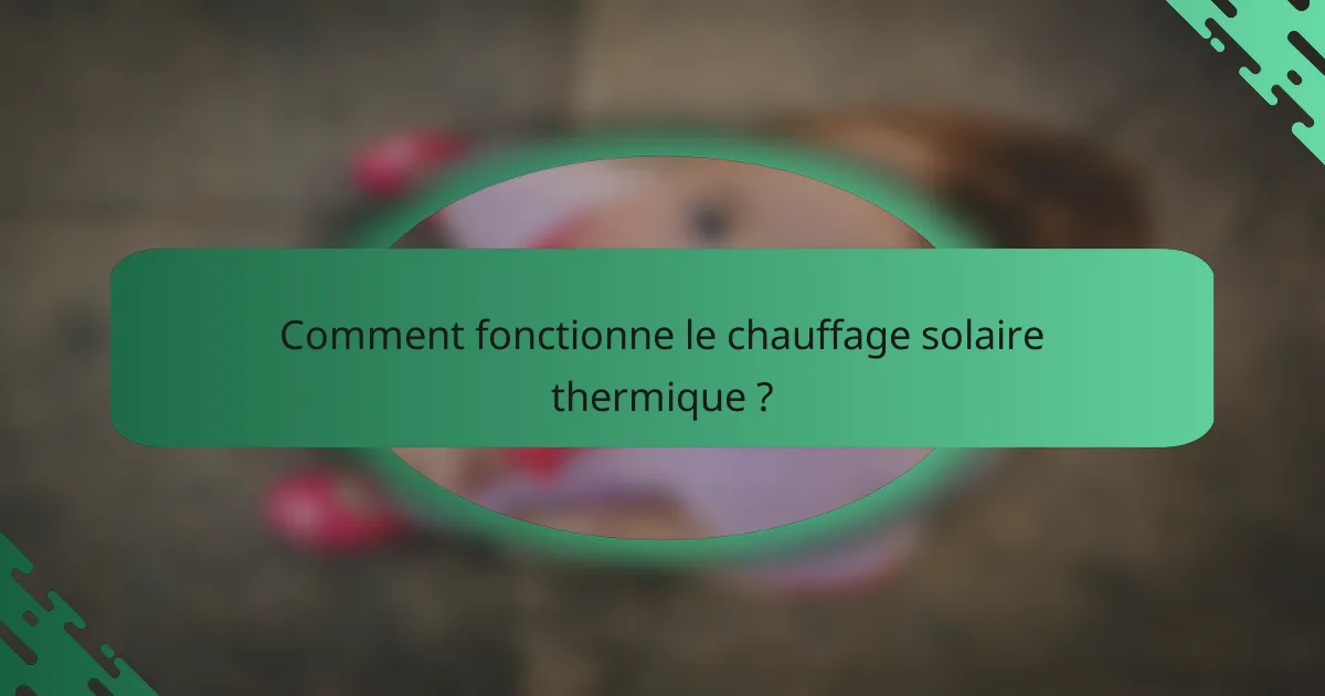 Comment fonctionne le chauffage solaire thermique ?
