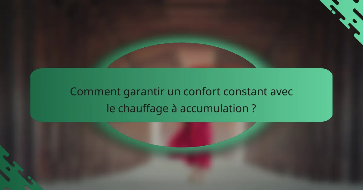 Comment garantir un confort constant avec le chauffage à accumulation ?