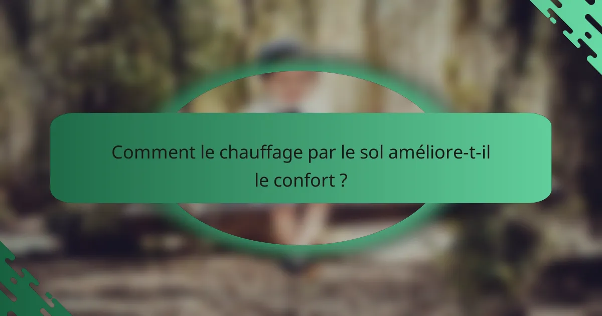 Comment le chauffage par le sol améliore-t-il le confort ?