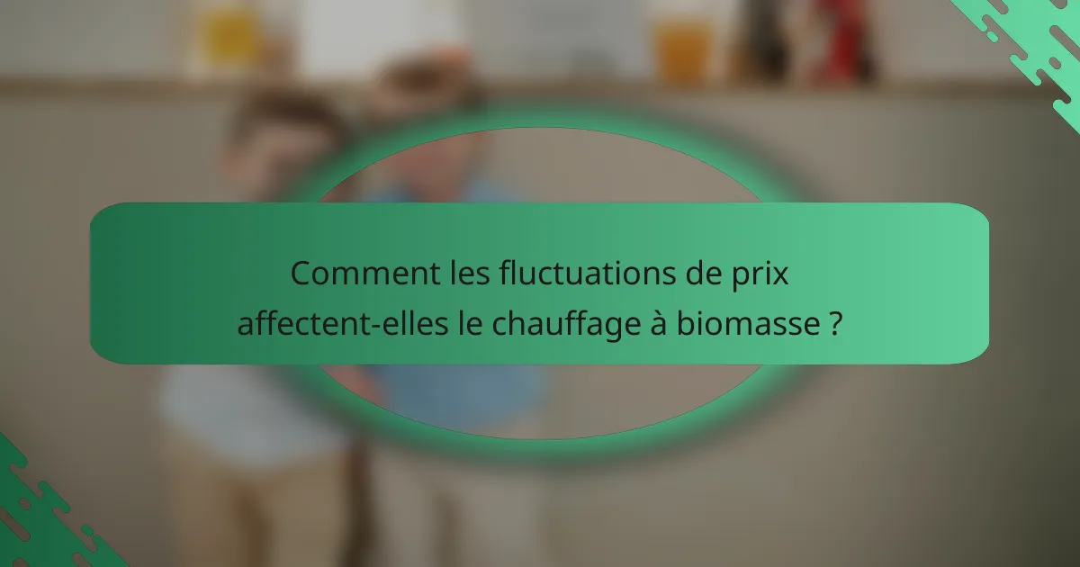 Comment les fluctuations de prix affectent-elles le chauffage à biomasse ?
