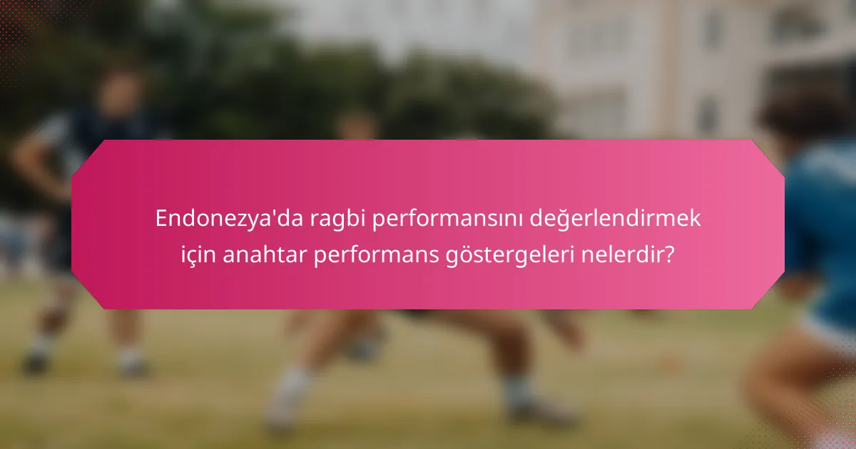 Endonezya'da ragbi performansını değerlendirmek için anahtar performans göstergeleri nelerdir?
