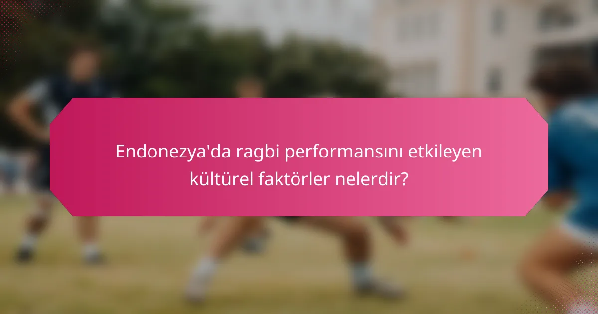 Endonezya'da ragbi performansını etkileyen kültürel faktörler nelerdir?