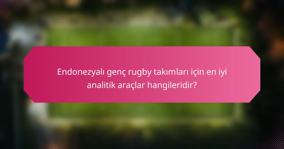 Endonezyalı genç rugby takımları için en iyi analitik araçlar hangileridir?