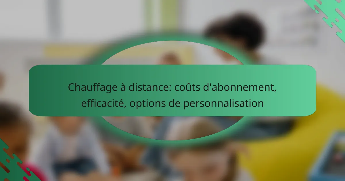 Chauffage à distance: coûts d’abonnement, efficacité, options de personnalisation