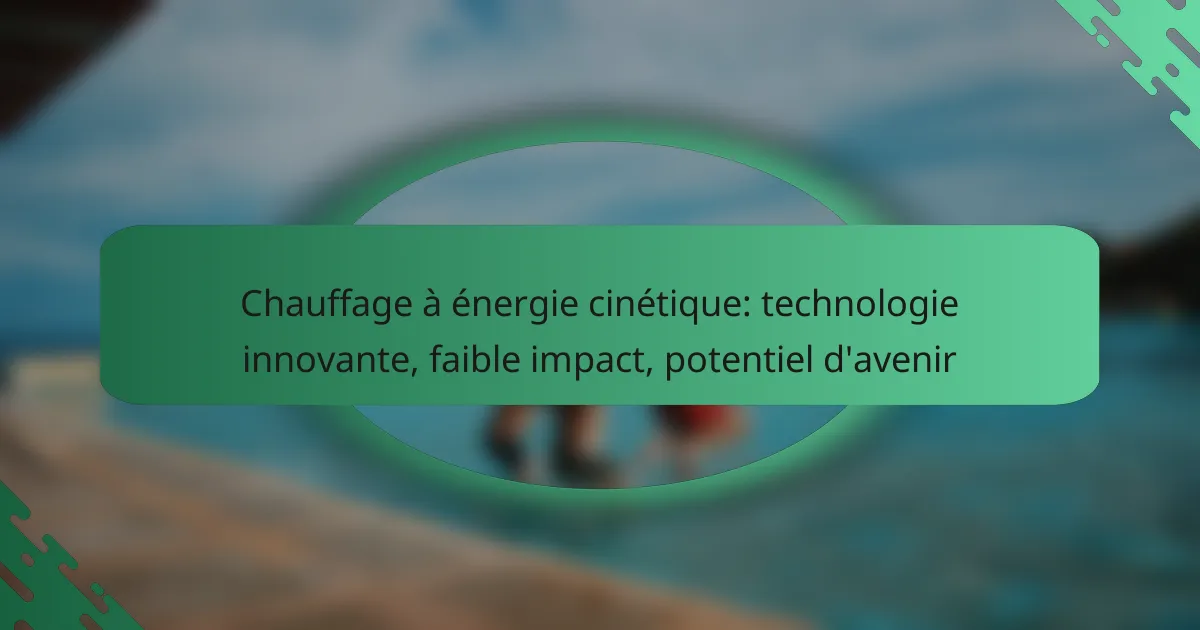 Chauffage à énergie cinétique: technologie innovante, faible impact, potentiel d’avenir