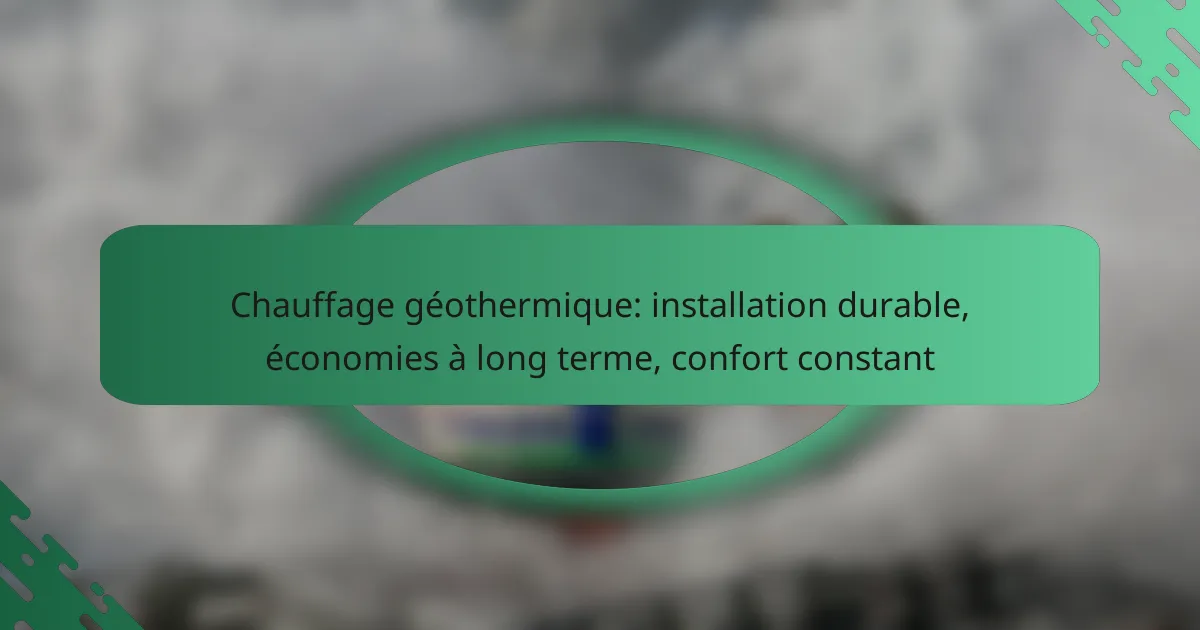 Chauffage géothermique: installation durable, économies à long terme, confort constant