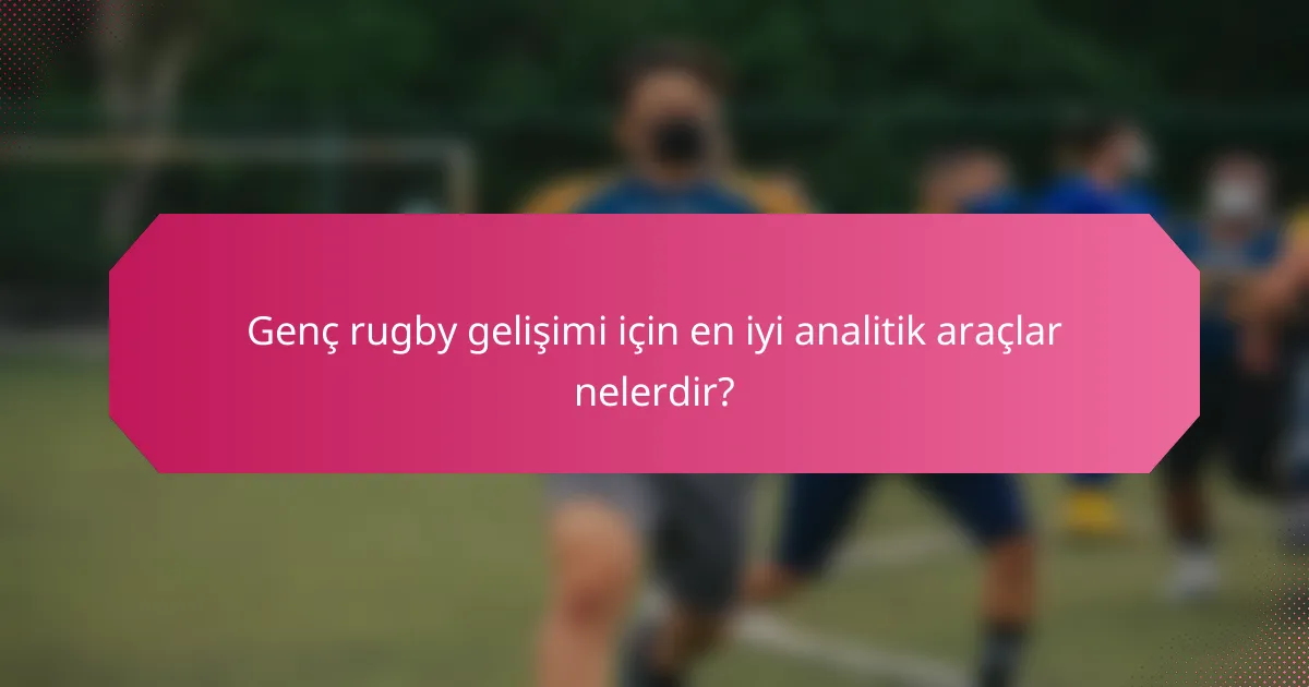 Genç rugby gelişimi için en iyi analitik araçlar nelerdir?