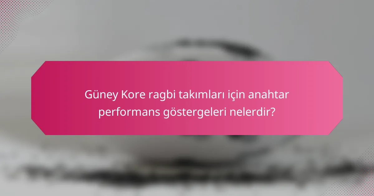 Güney Kore ragbi takımları için anahtar performans göstergeleri nelerdir?