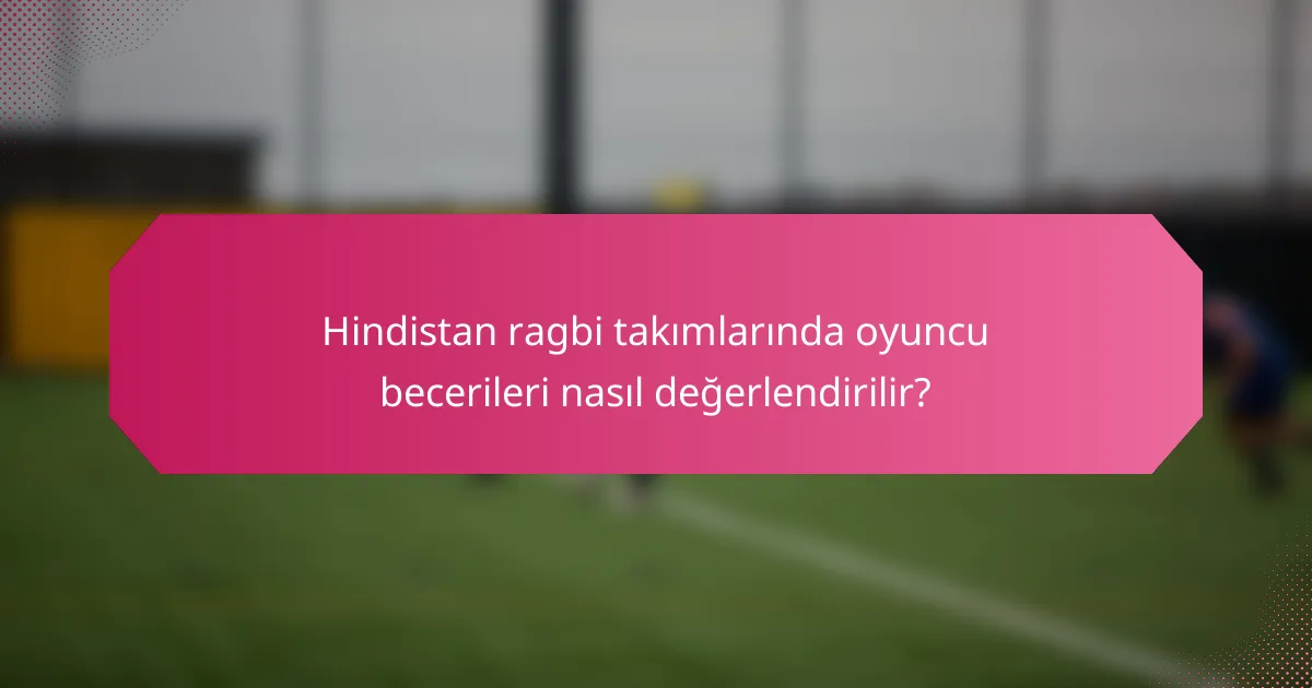 Hindistan ragbi takımlarında oyuncu becerileri nasıl değerlendirilir?