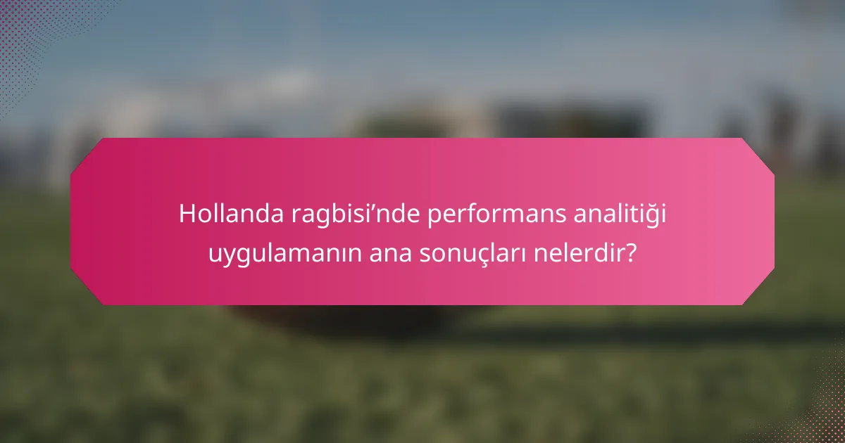 Hollanda ragbisi’nde performans analitiği uygulamanın ana sonuçları nelerdir?