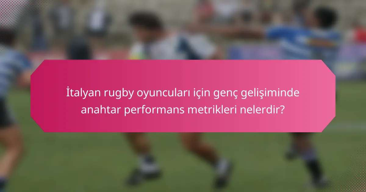 İtalyan rugby oyuncuları için genç gelişiminde anahtar performans metrikleri nelerdir?