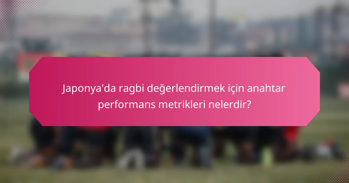 Japonya'da ragbi değerlendirmek için anahtar performans metrikleri nelerdir?