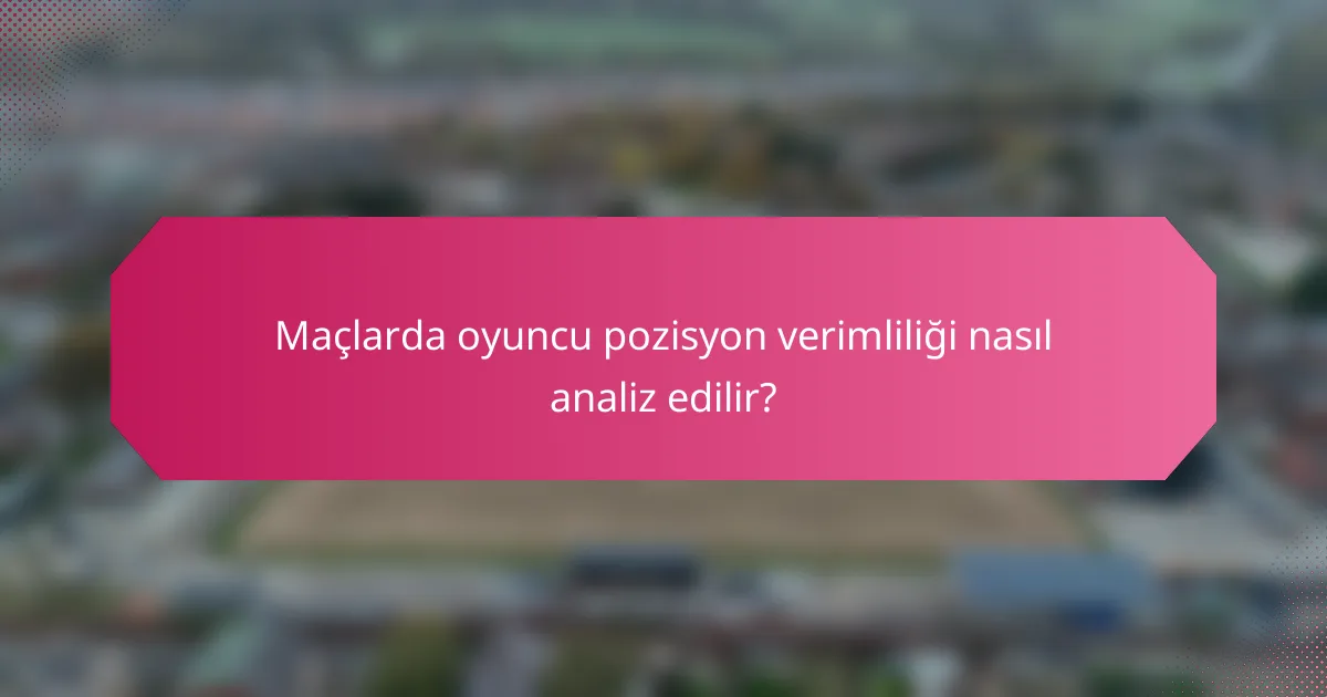 Maçlarda oyuncu pozisyon verimliliği nasıl analiz edilir?
