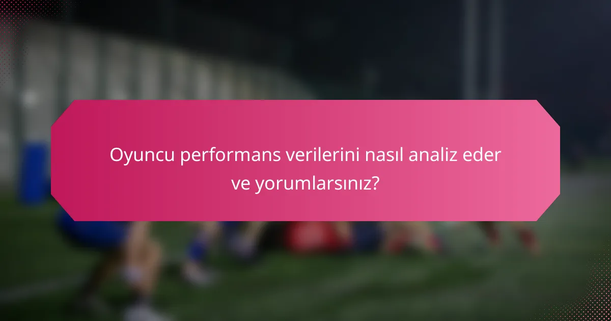 Oyuncu performans verilerini nasıl analiz eder ve yorumlarsınız?