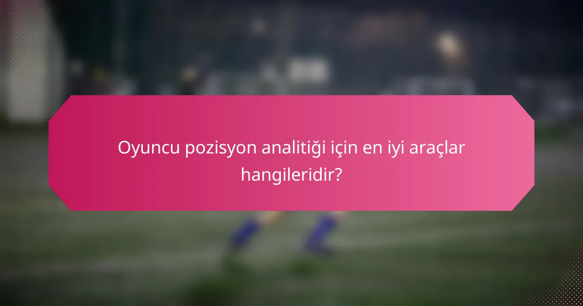 Oyuncu pozisyon analitiği için en iyi araçlar hangileridir?