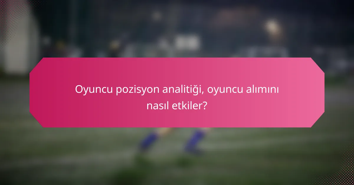 Oyuncu pozisyon analitiği, oyuncu alımını nasıl etkiler?
