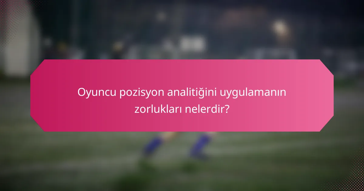 Oyuncu pozisyon analitiğini uygulamanın zorlukları nelerdir?