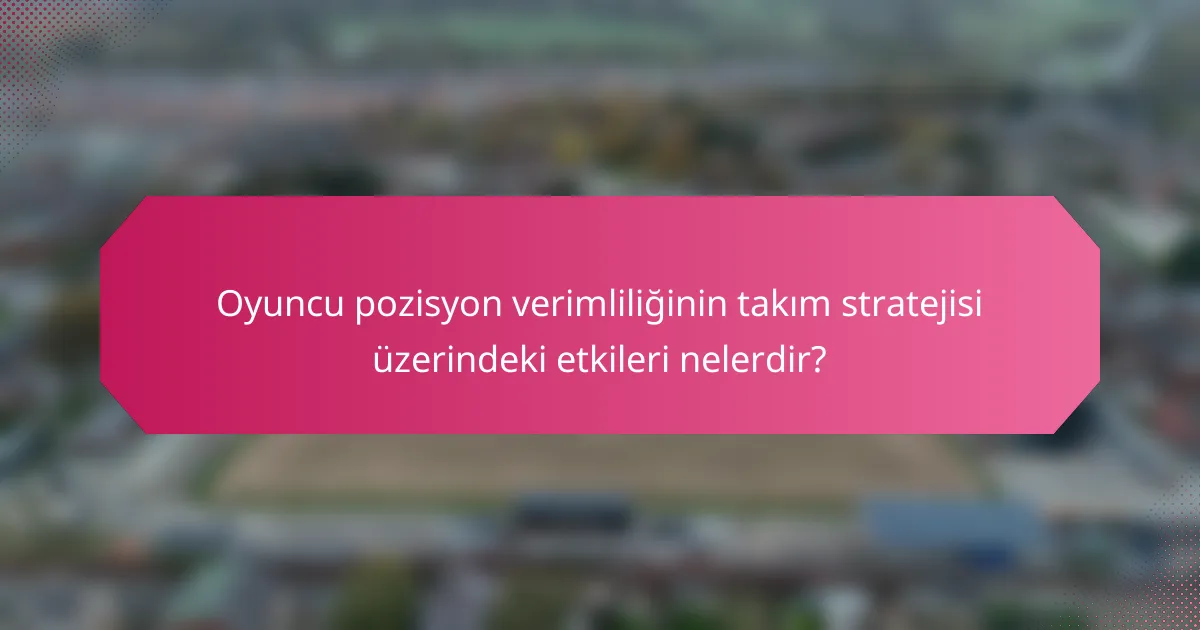 Oyuncu pozisyon verimliliğinin takım stratejisi üzerindeki etkileri nelerdir?