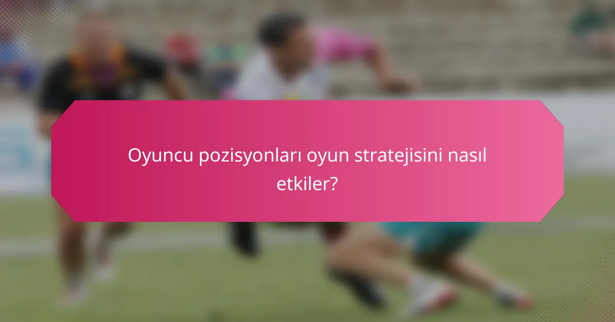 Oyuncu pozisyonları oyun stratejisini nasıl etkiler?