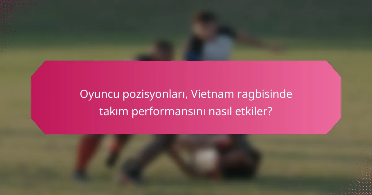 Oyuncu pozisyonları, Vietnam ragbisinde takım performansını nasıl etkiler?