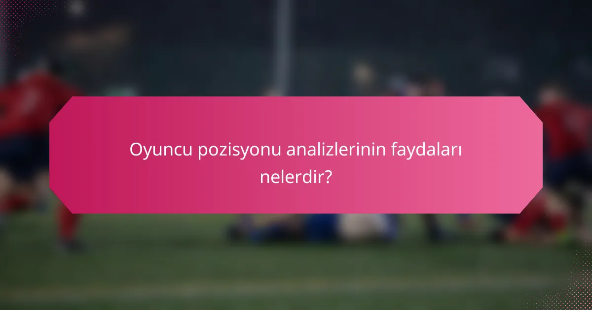 Oyuncu pozisyonu analizlerinin faydaları nelerdir?