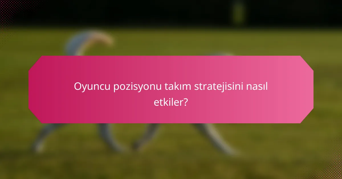 Oyuncu pozisyonu takım stratejisini nasıl etkiler?
