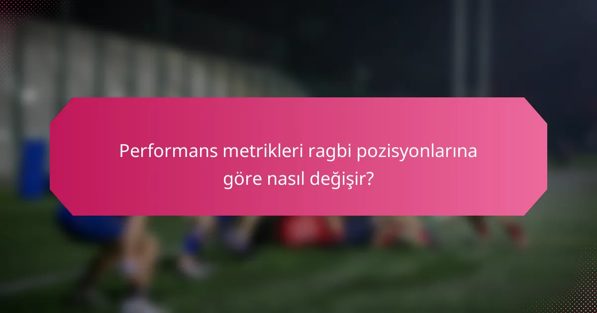 Performans metrikleri ragbi pozisyonlarına göre nasıl değişir?