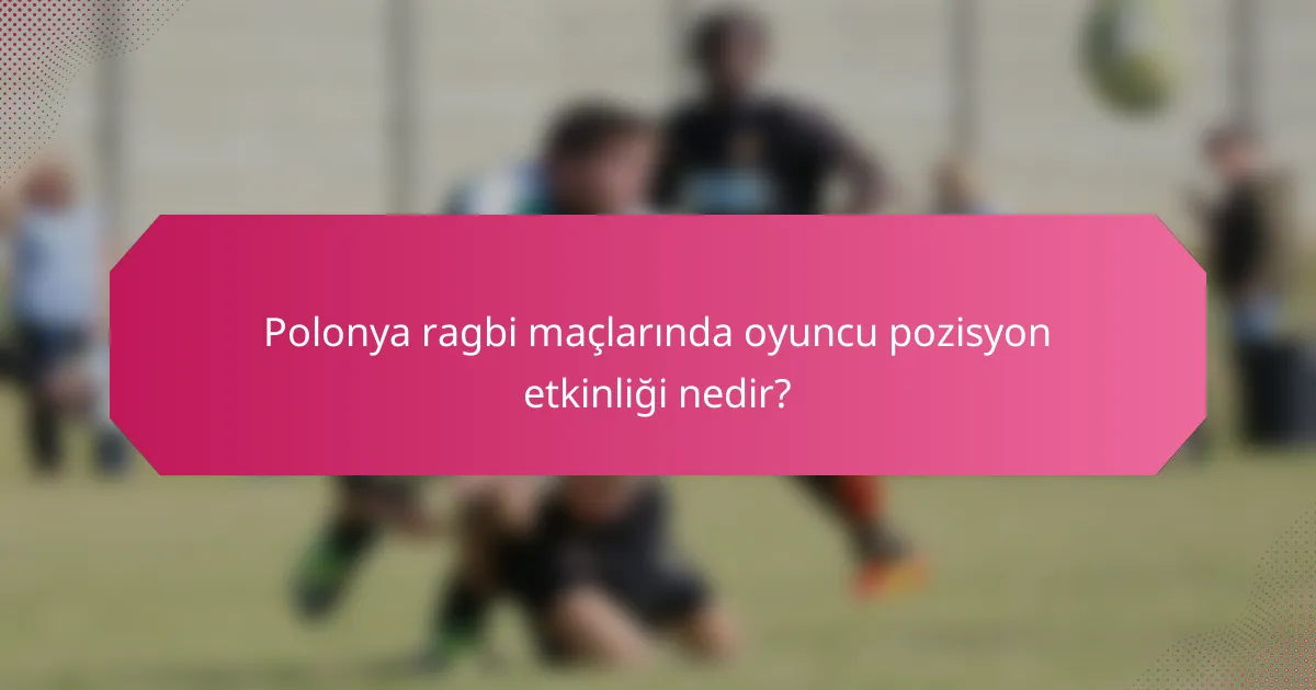 Polonya ragbi maçlarında oyuncu pozisyon etkinliği nedir?