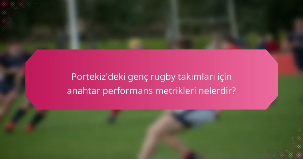Portekiz'deki genç rugby takımları için anahtar performans metrikleri nelerdir?