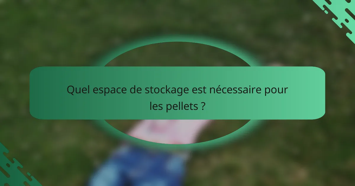 Quel espace de stockage est nécessaire pour les pellets ?