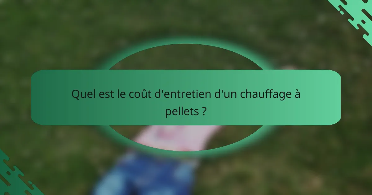 Quel est le coût d'entretien d'un chauffage à pellets ?