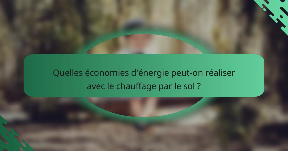 Quelles économies d'énergie peut-on réaliser avec le chauffage par le sol ?