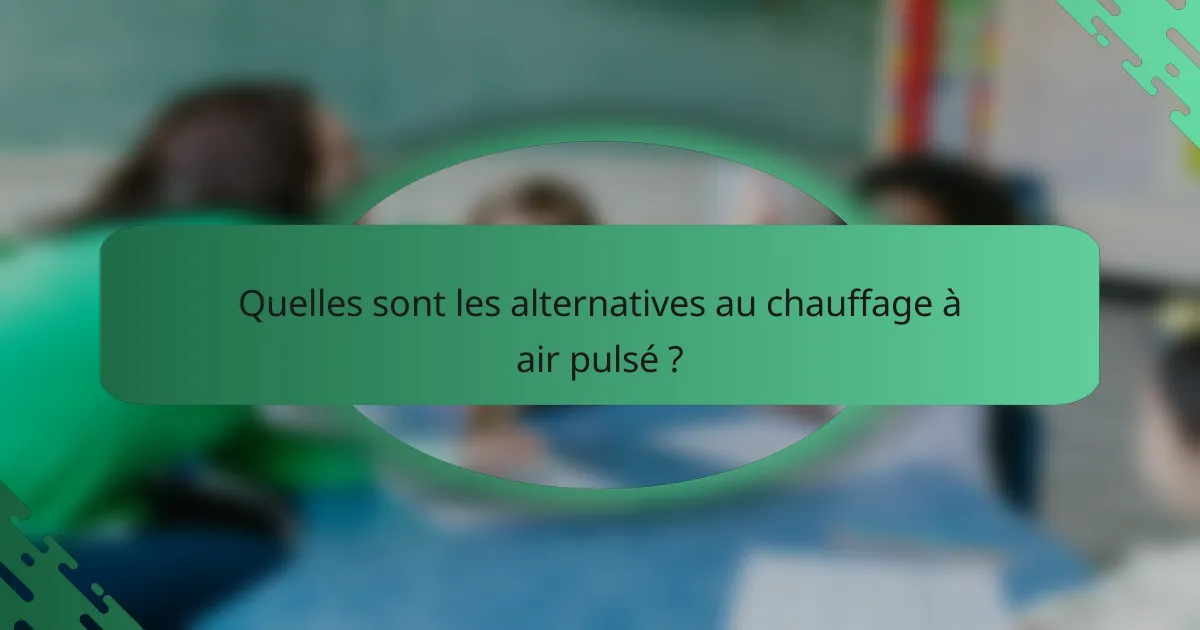 Quelles sont les alternatives au chauffage à air pulsé ?
