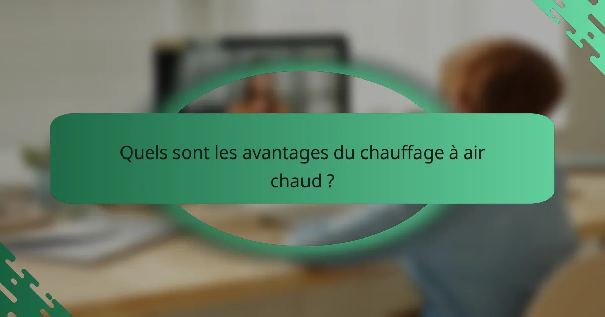 Quels sont les avantages du chauffage à air chaud ?