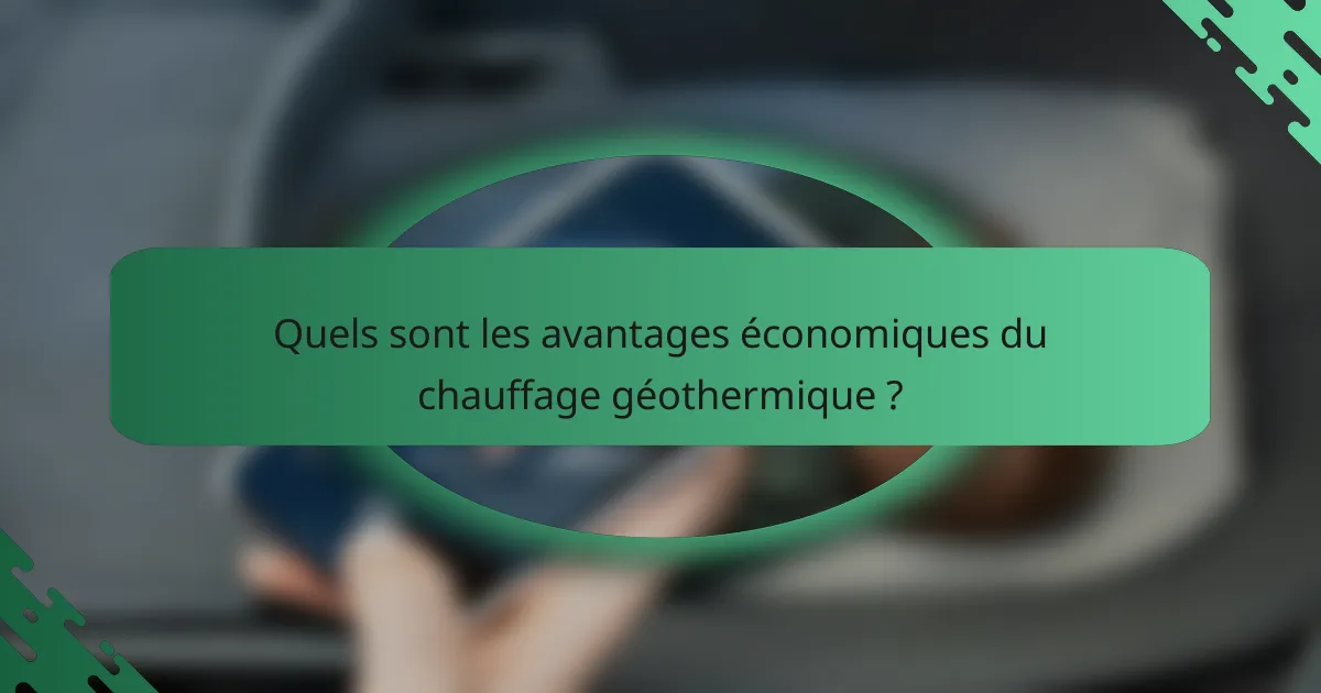 Quels sont les avantages économiques du chauffage géothermique ?
