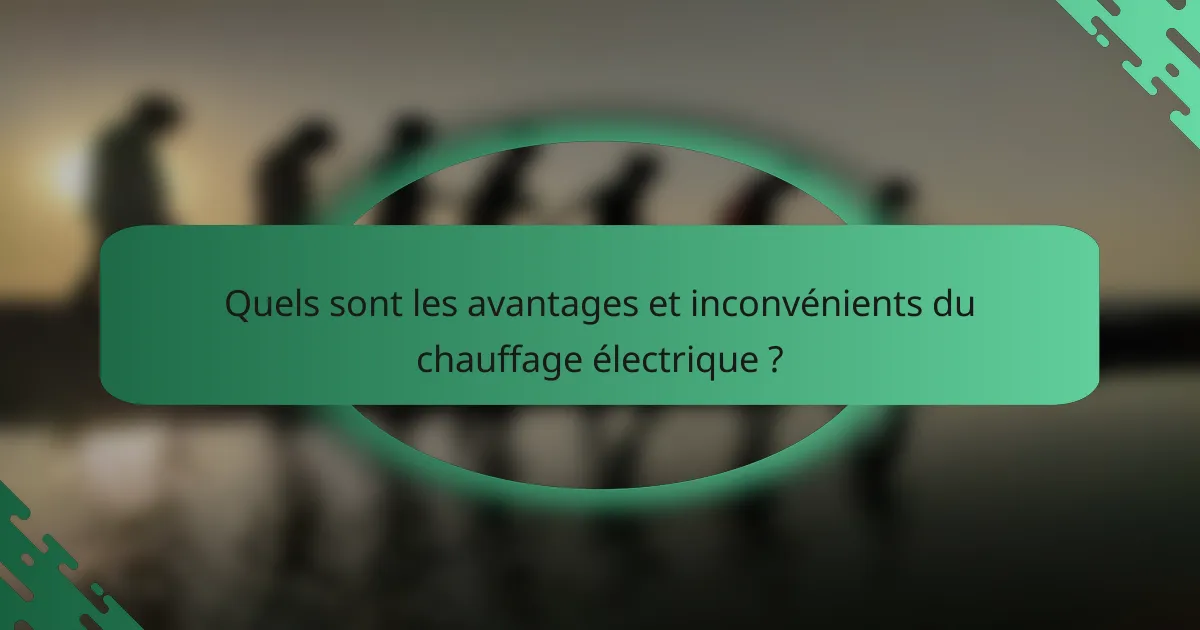 Quels sont les avantages et inconvénients du chauffage électrique ?