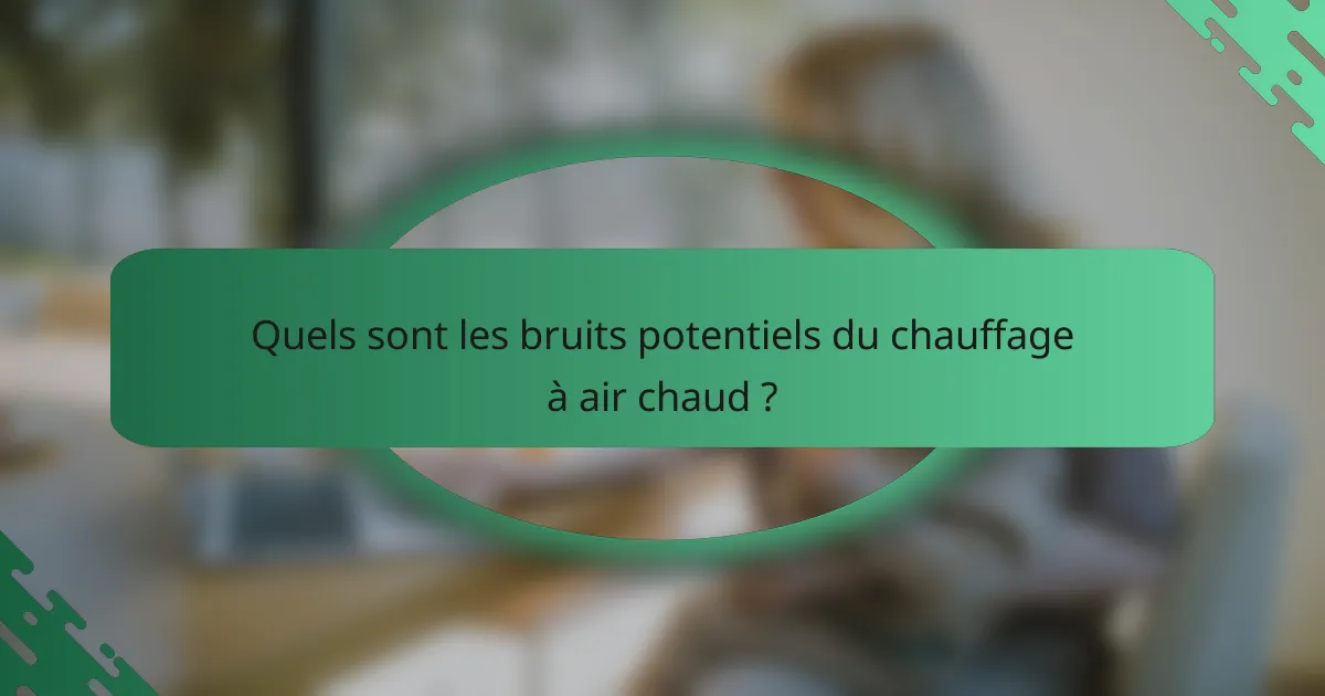 Quels sont les bruits potentiels du chauffage à air chaud ?