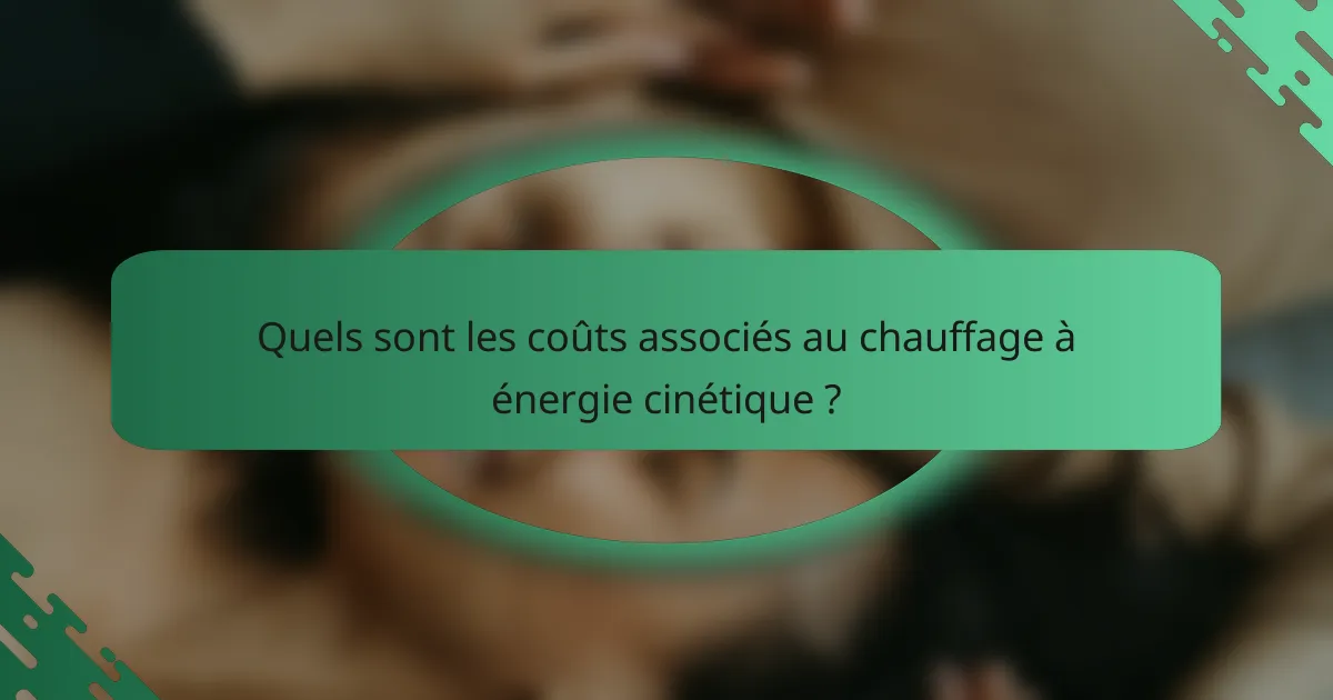 Quels sont les coûts associés au chauffage à énergie cinétique ?