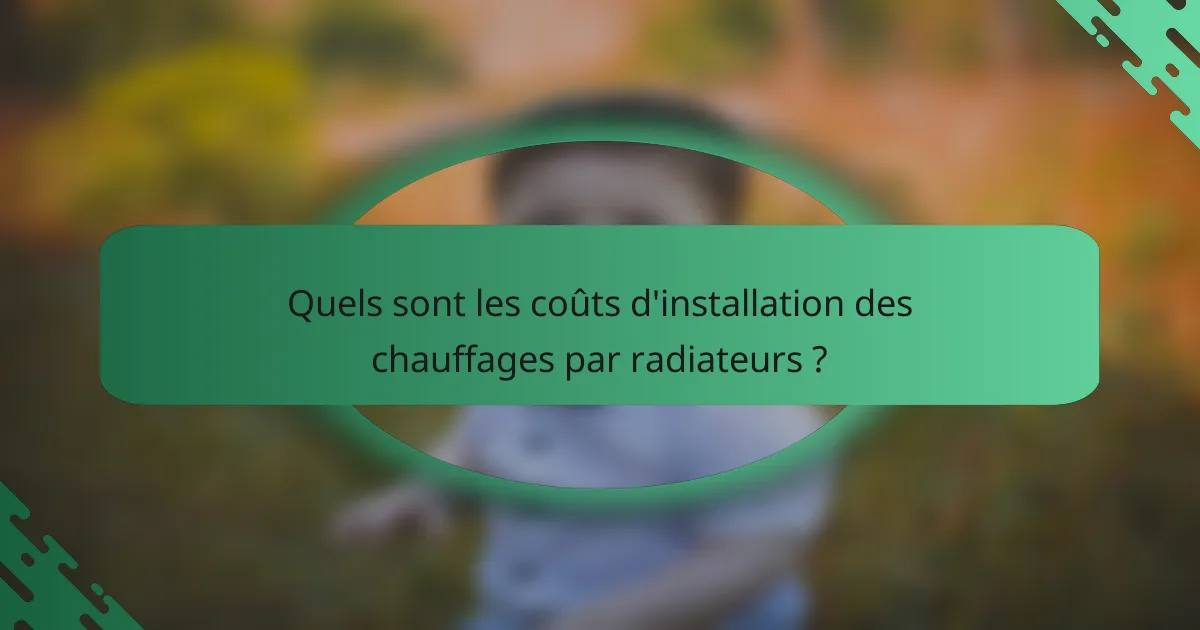 Quels sont les coûts d'installation des chauffages par radiateurs ?
