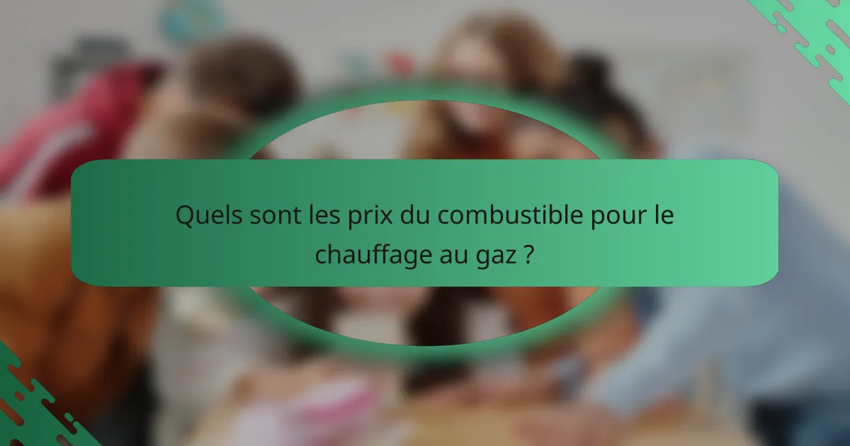 Quels sont les prix du combustible pour le chauffage au gaz ?