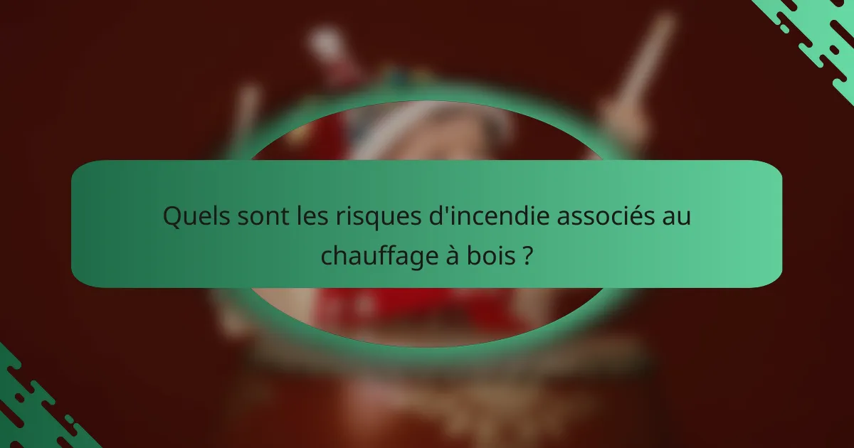 Quels sont les risques d'incendie associés au chauffage à bois ?