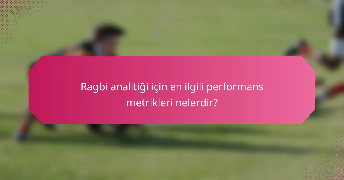 Ragbi analitiği için en ilgili performans metrikleri nelerdir?