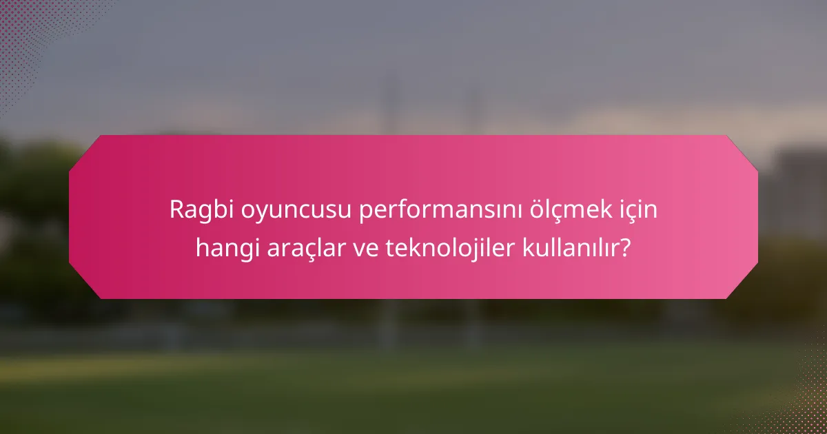 Ragbi oyuncusu performansını ölçmek için hangi araçlar ve teknolojiler kullanılır?